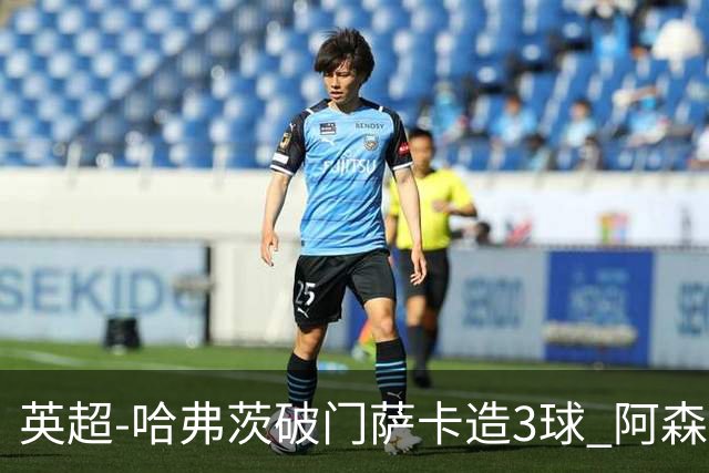 英超-哈弗茨破门萨卡造3球 阿森纳3-1南安普顿